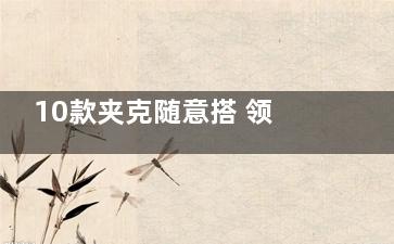 10款夹克随意搭 领衔冬季百搭风